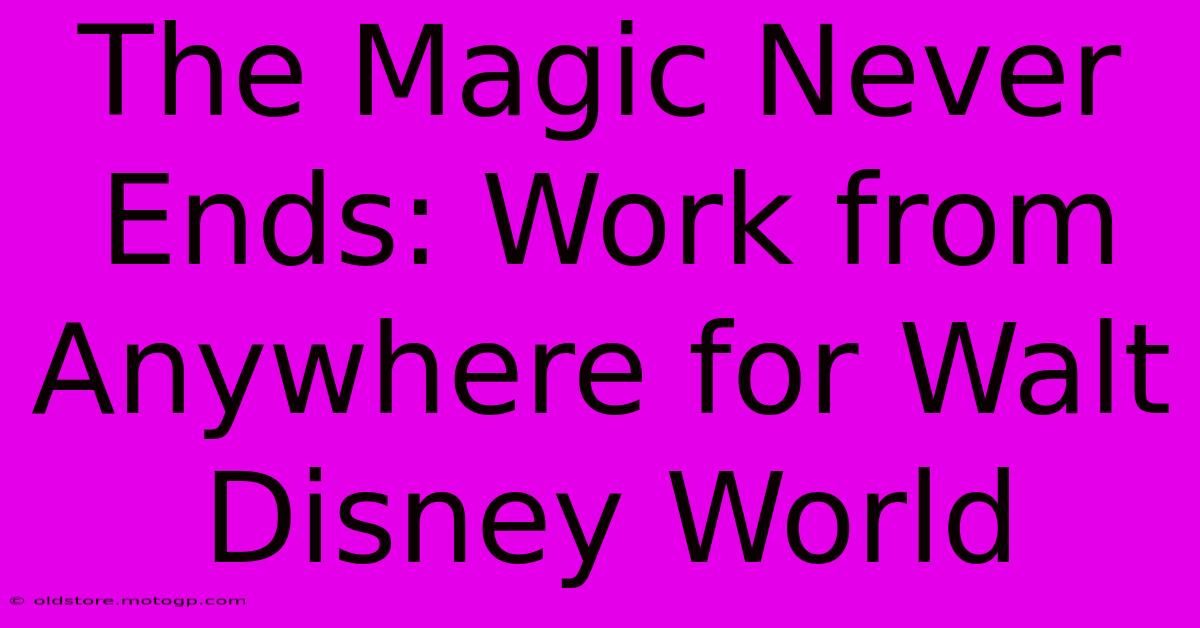 The Magic Never Ends: Work From Anywhere For Walt Disney World