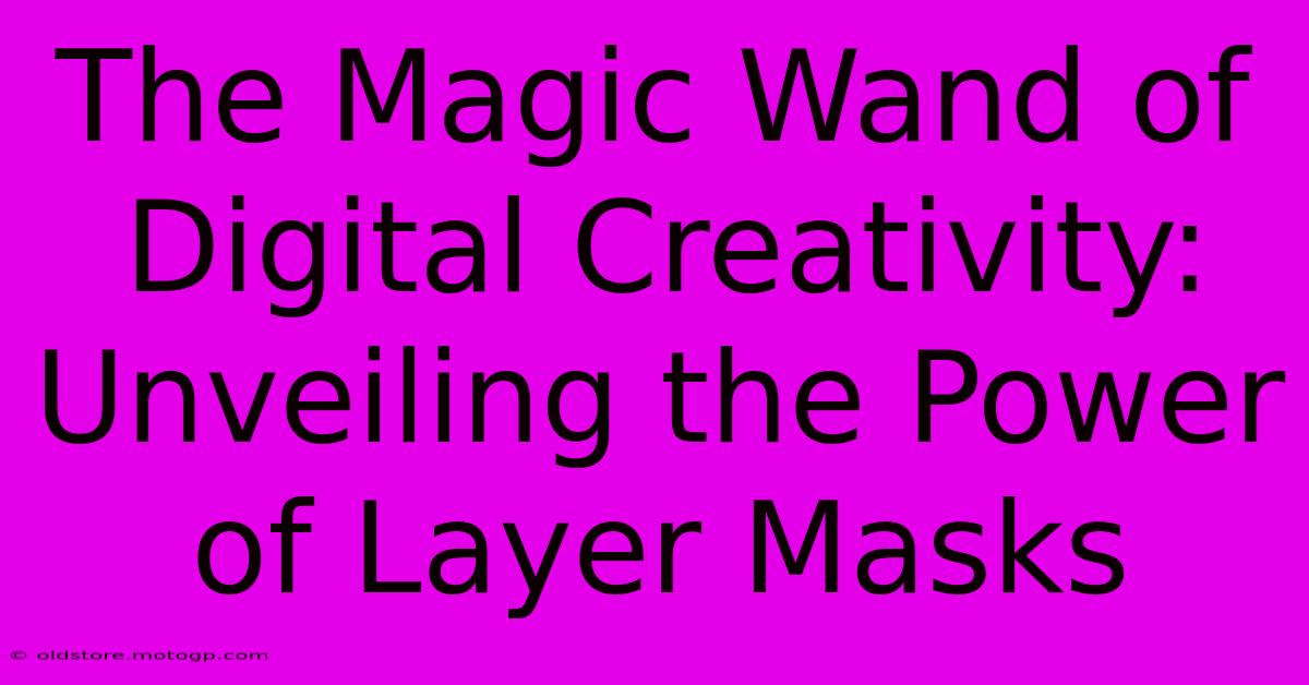 The Magic Wand Of Digital Creativity: Unveiling The Power Of Layer Masks