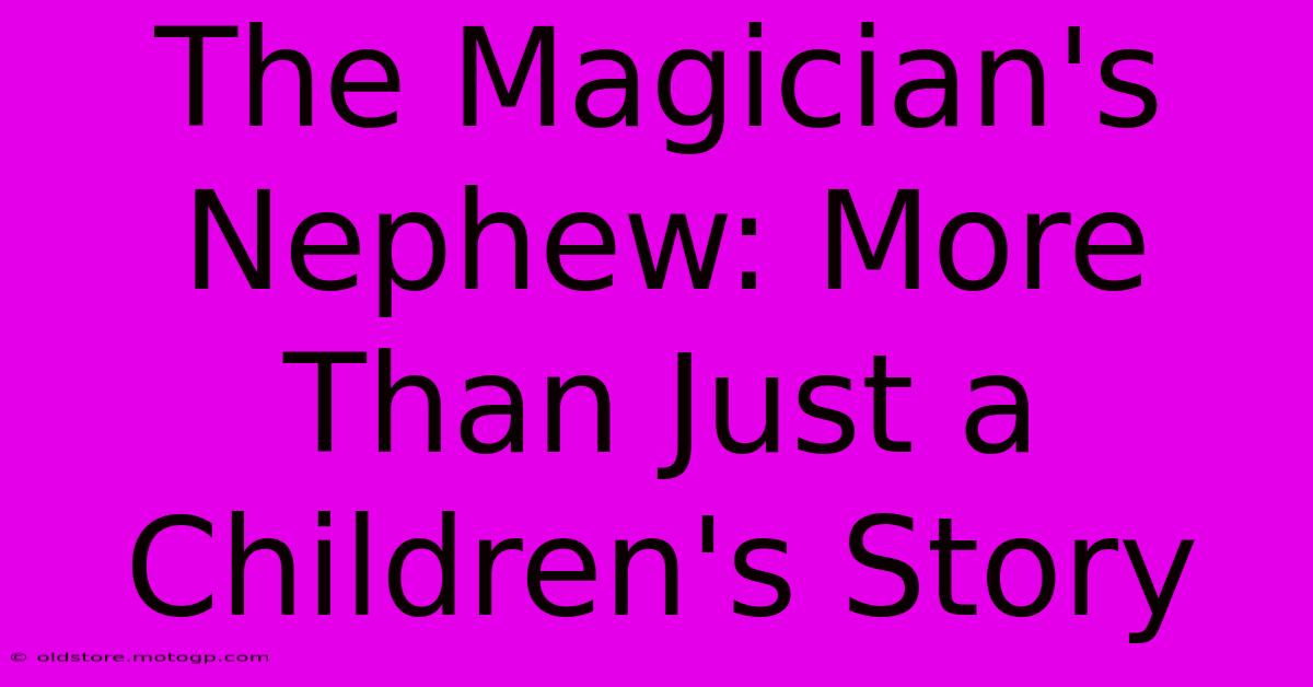 The Magician's Nephew: More Than Just A Children's Story