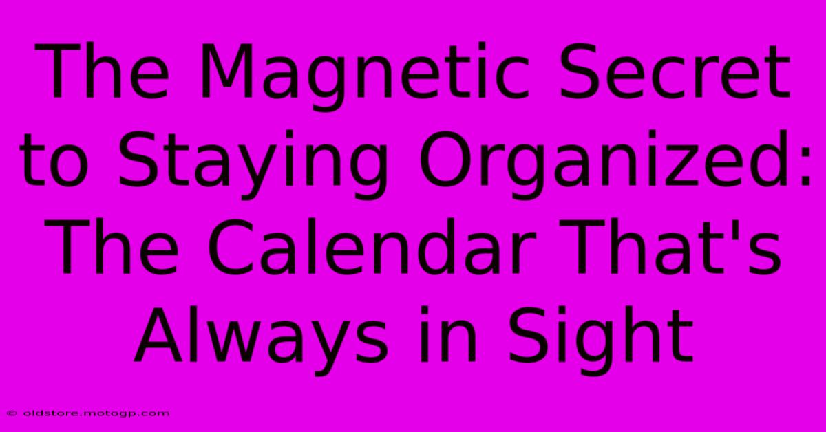 The Magnetic Secret To Staying Organized: The Calendar That's Always In Sight