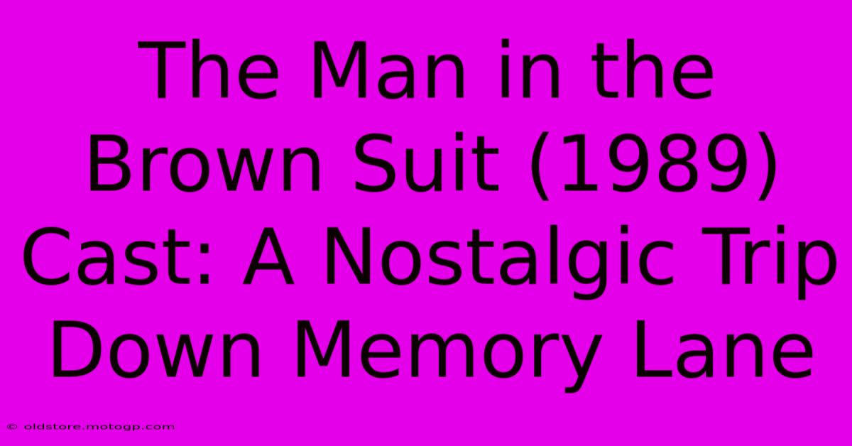 The Man In The Brown Suit (1989) Cast: A Nostalgic Trip Down Memory Lane