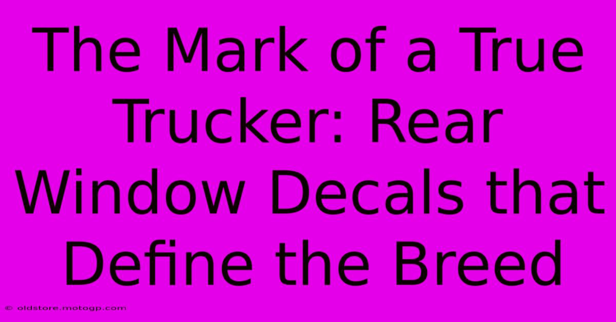 The Mark Of A True Trucker: Rear Window Decals That Define The Breed