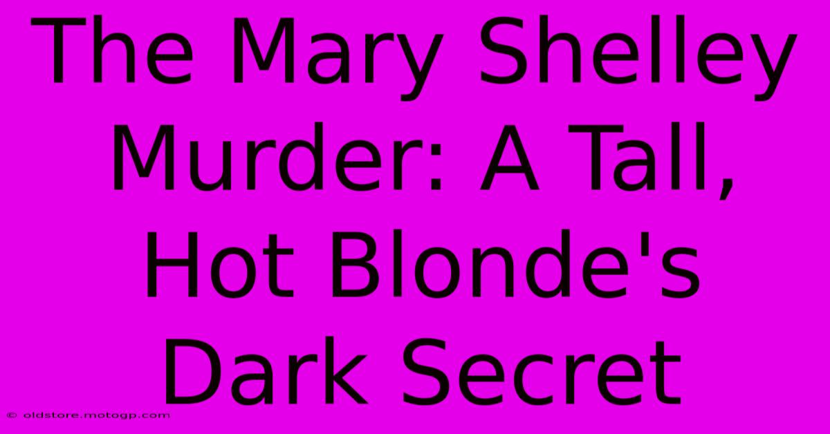 The Mary Shelley Murder: A Tall, Hot Blonde's Dark Secret