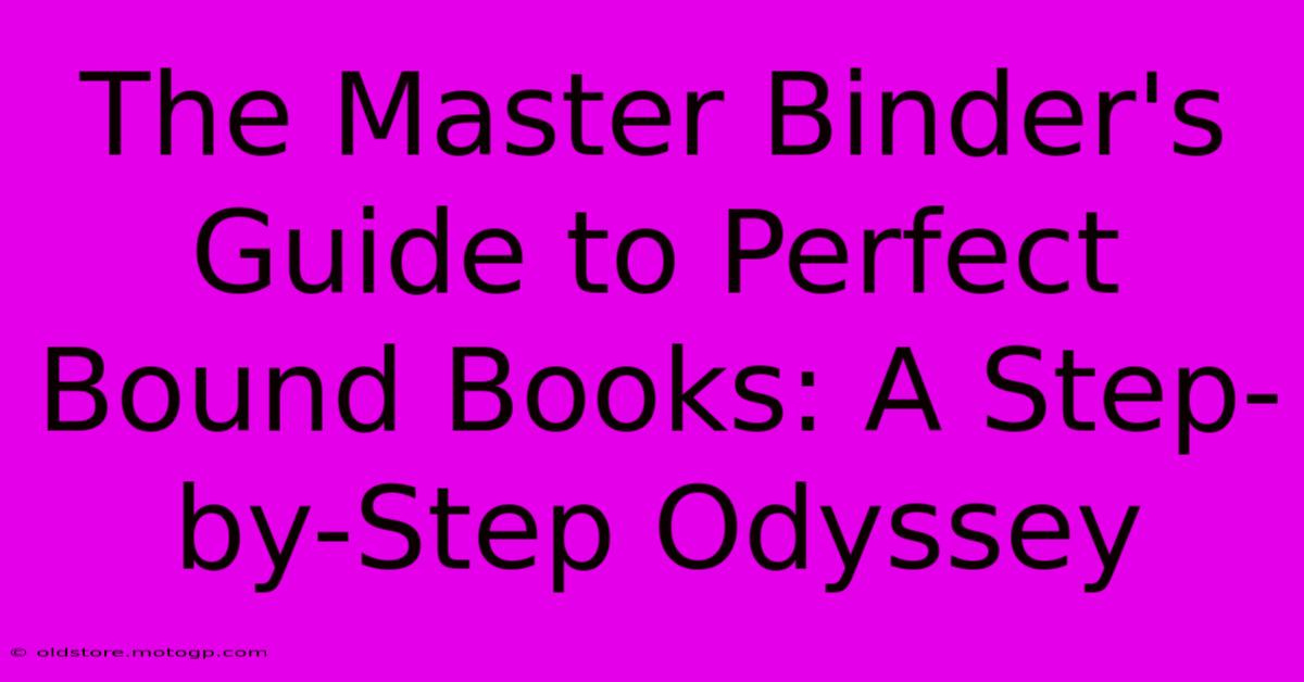 The Master Binder's Guide To Perfect Bound Books: A Step-by-Step Odyssey