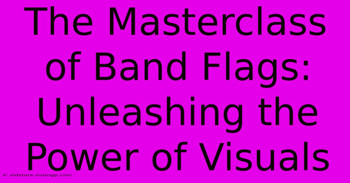 The Masterclass Of Band Flags: Unleashing The Power Of Visuals