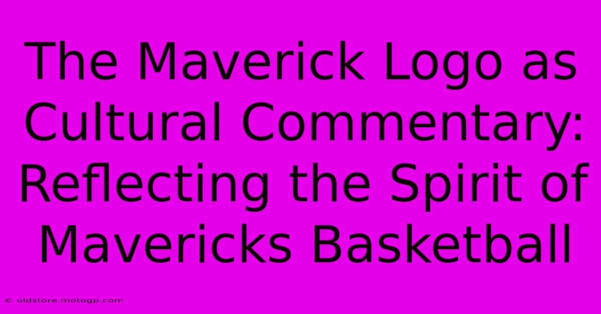 The Maverick Logo As Cultural Commentary: Reflecting The Spirit Of Mavericks Basketball