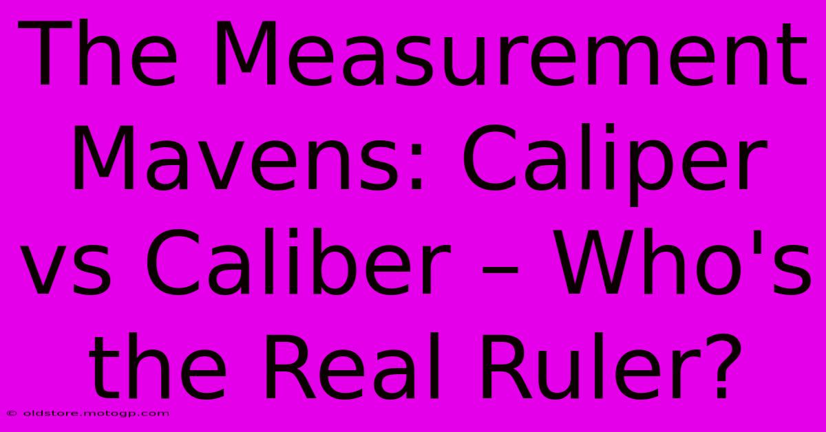 The Measurement Mavens: Caliper Vs Caliber – Who's The Real Ruler?