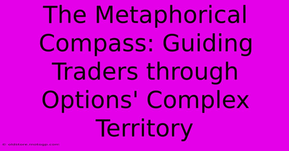 The Metaphorical Compass: Guiding Traders Through Options' Complex Territory