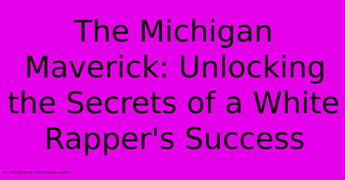 The Michigan Maverick: Unlocking The Secrets Of A White Rapper's Success