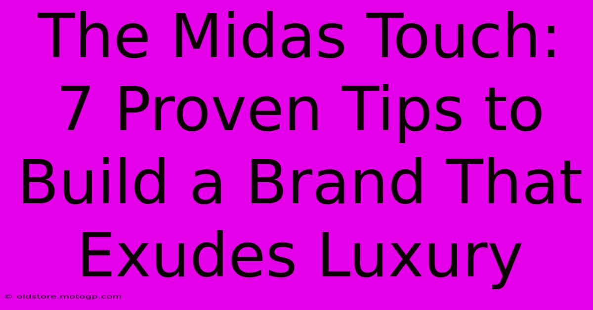 The Midas Touch: 7 Proven Tips To Build A Brand That Exudes Luxury