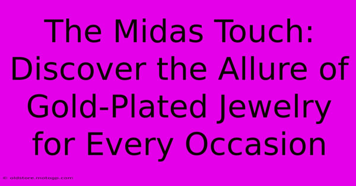 The Midas Touch: Discover The Allure Of Gold-Plated Jewelry For Every Occasion