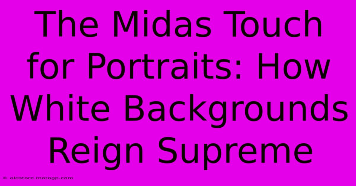 The Midas Touch For Portraits: How White Backgrounds Reign Supreme