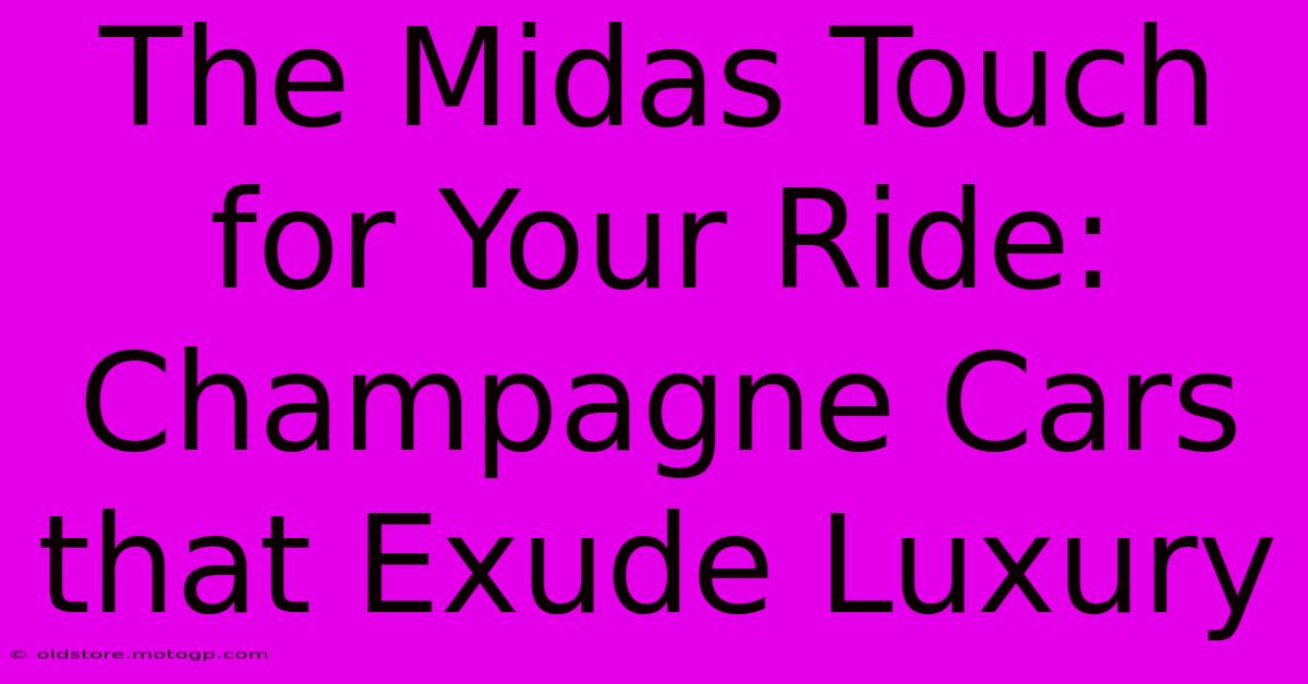 The Midas Touch For Your Ride: Champagne Cars That Exude Luxury