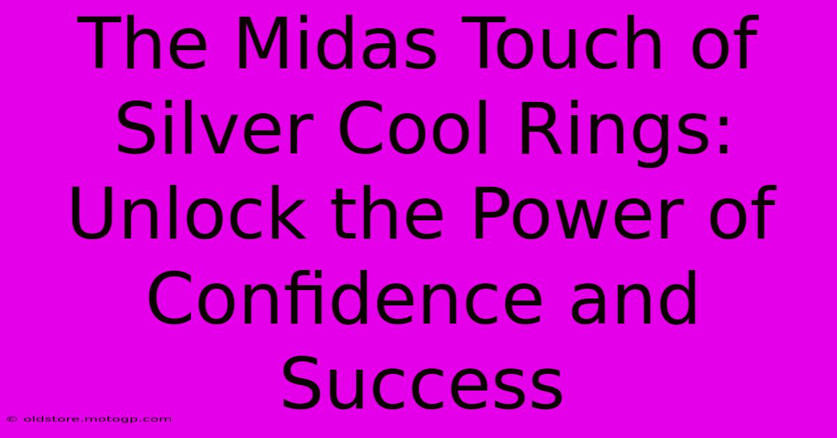 The Midas Touch Of Silver Cool Rings: Unlock The Power Of Confidence And Success