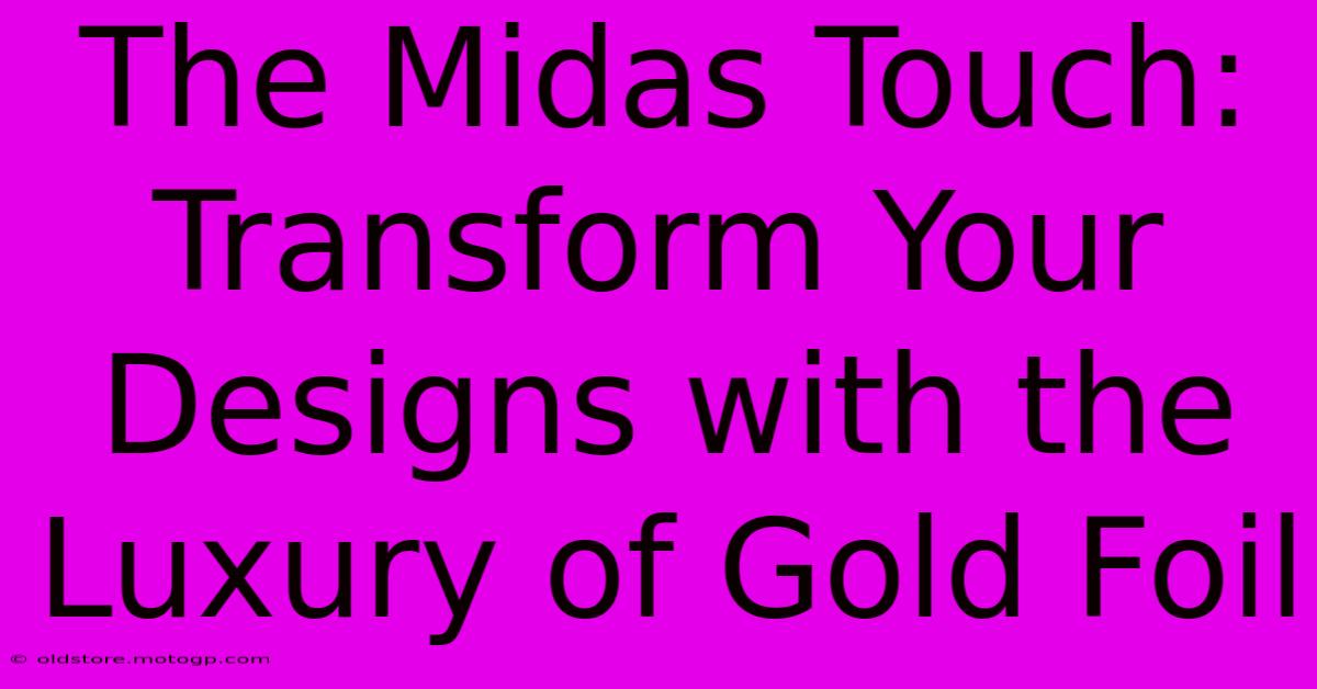 The Midas Touch: Transform Your Designs With The Luxury Of Gold Foil