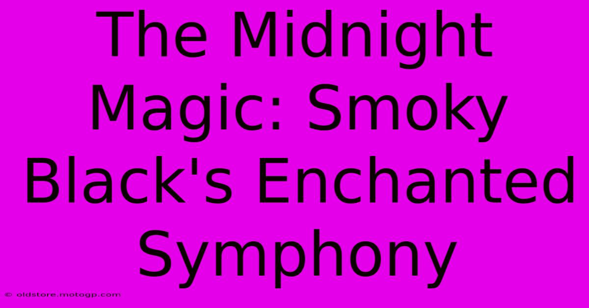 The Midnight Magic: Smoky Black's Enchanted Symphony