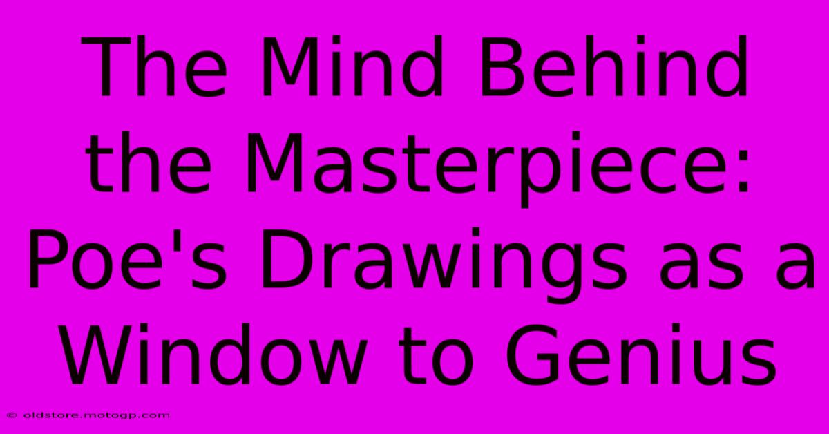 The Mind Behind The Masterpiece: Poe's Drawings As A Window To Genius