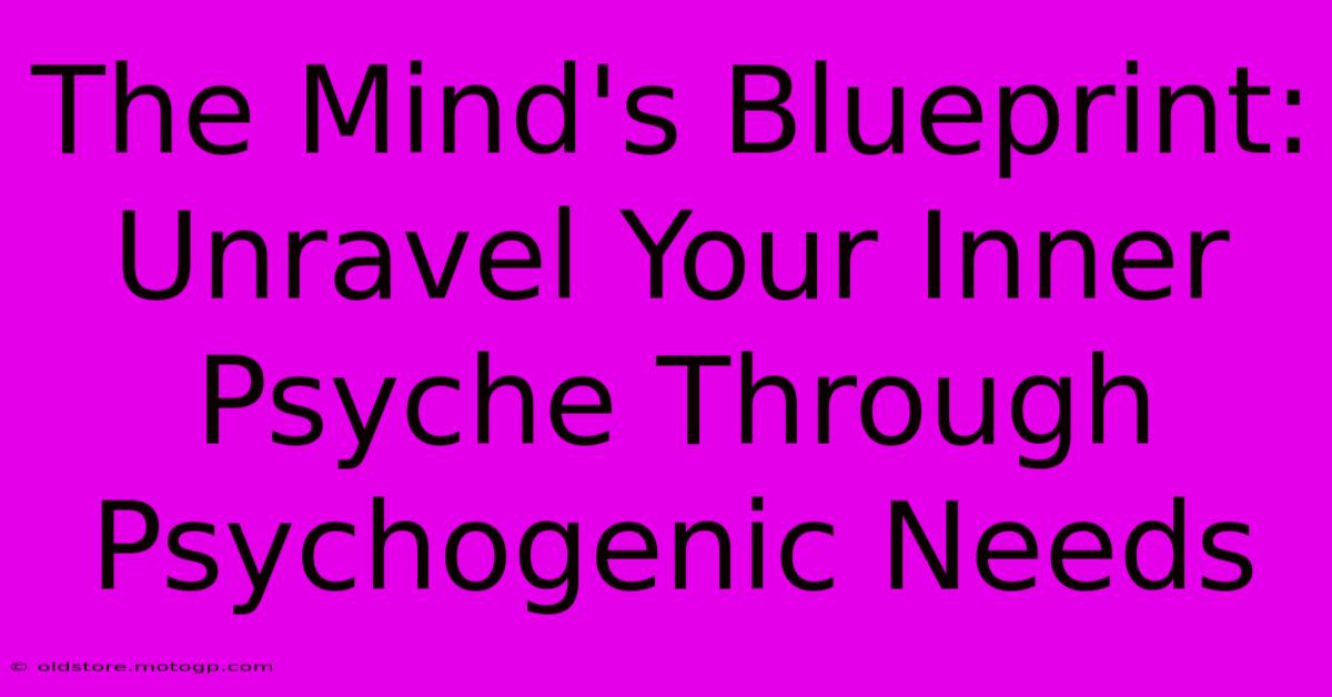 The Mind's Blueprint: Unravel Your Inner Psyche Through Psychogenic Needs