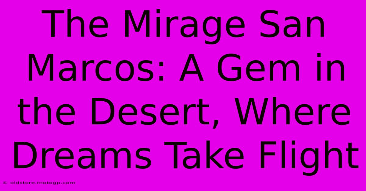 The Mirage San Marcos: A Gem In The Desert, Where Dreams Take Flight