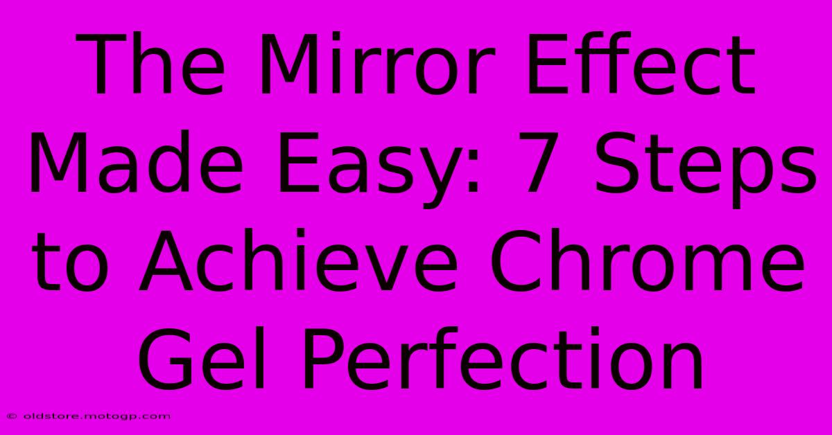 The Mirror Effect Made Easy: 7 Steps To Achieve Chrome Gel Perfection