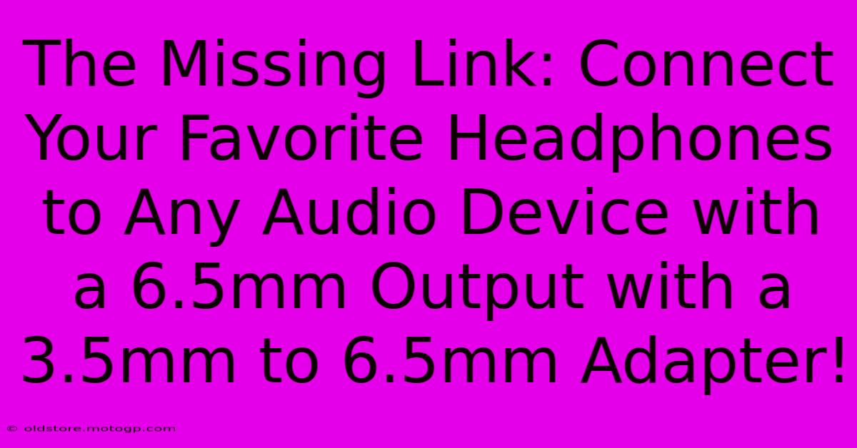 The Missing Link: Connect Your Favorite Headphones To Any Audio Device With A 6.5mm Output With A 3.5mm To 6.5mm Adapter!