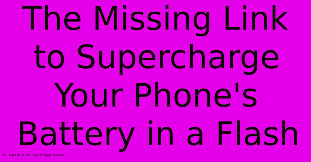 The Missing Link To Supercharge Your Phone's Battery In A Flash