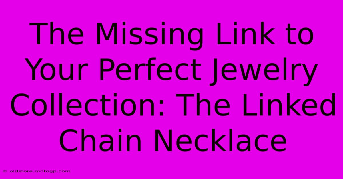 The Missing Link To Your Perfect Jewelry Collection: The Linked Chain Necklace