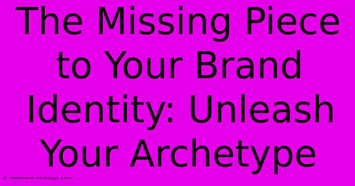 The Missing Piece To Your Brand Identity: Unleash Your Archetype