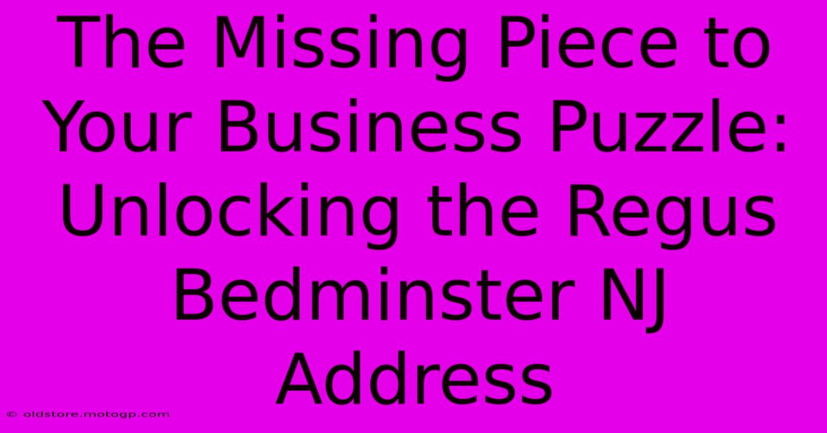 The Missing Piece To Your Business Puzzle: Unlocking The Regus Bedminster NJ Address