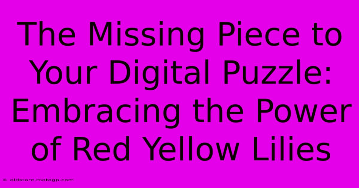 The Missing Piece To Your Digital Puzzle: Embracing The Power Of Red Yellow Lilies