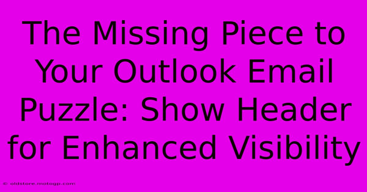 The Missing Piece To Your Outlook Email Puzzle: Show Header For Enhanced Visibility