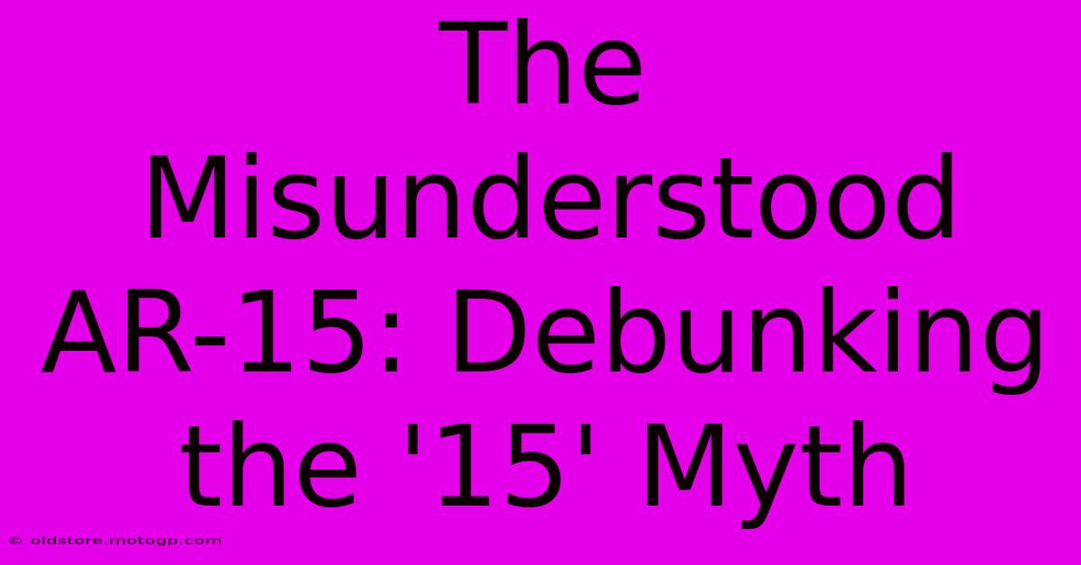 The Misunderstood AR-15: Debunking The '15' Myth