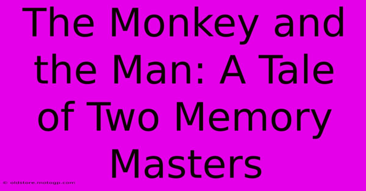 The Monkey And The Man: A Tale Of Two Memory Masters