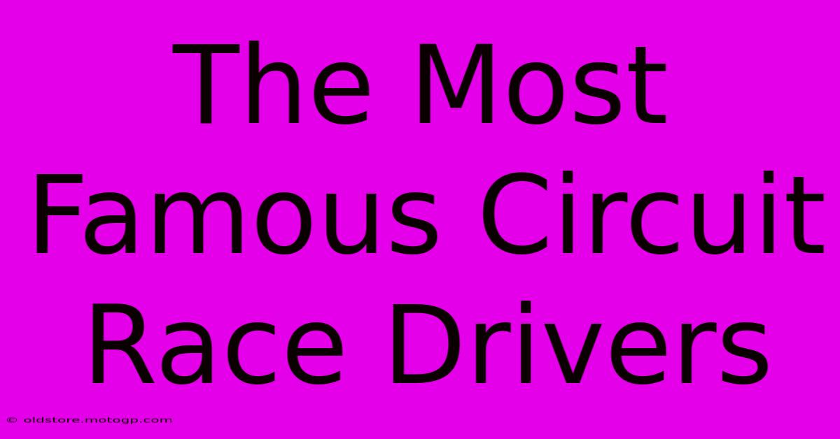 The Most Famous Circuit Race Drivers