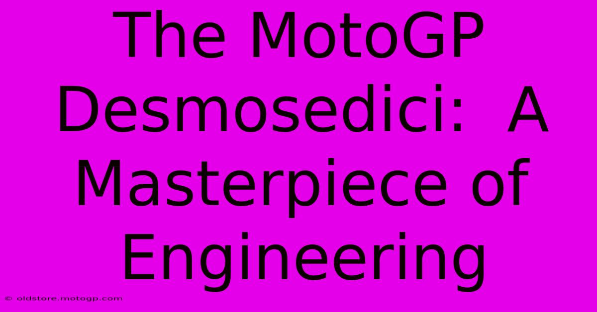 The MotoGP Desmosedici:  A Masterpiece Of Engineering