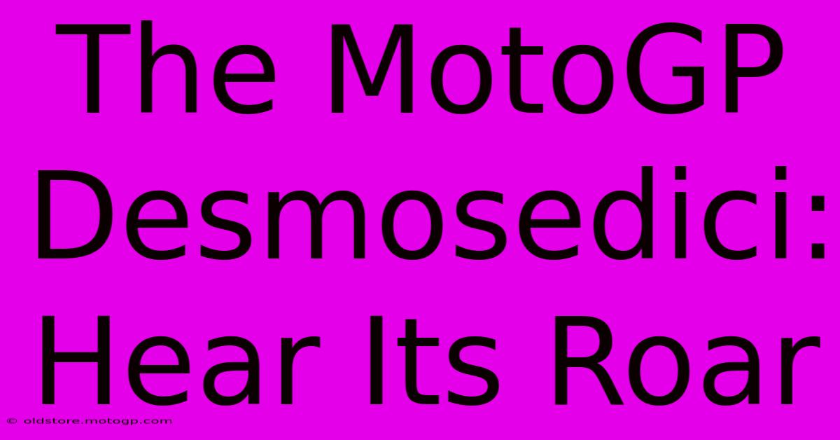 The MotoGP Desmosedici:  Hear Its Roar