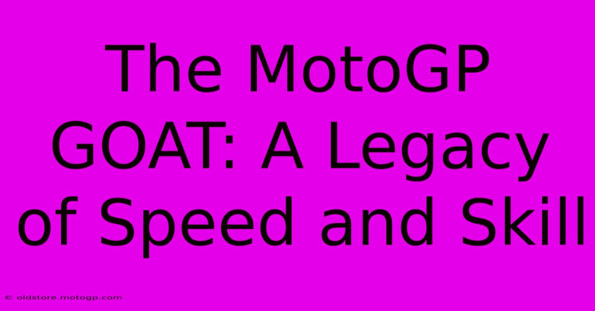 The MotoGP GOAT: A Legacy Of Speed And Skill