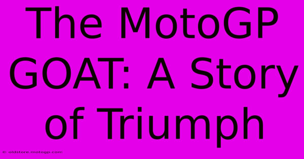 The MotoGP GOAT: A Story Of Triumph