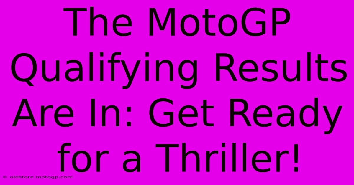 The MotoGP Qualifying Results Are In: Get Ready For A Thriller!