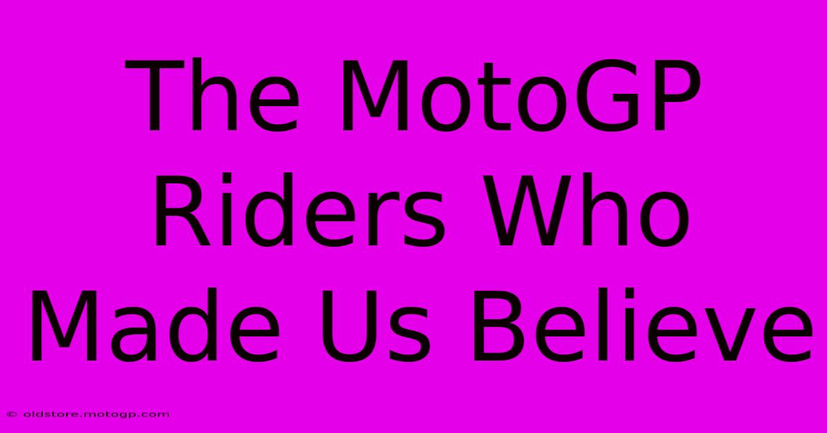 The MotoGP Riders Who Made Us Believe