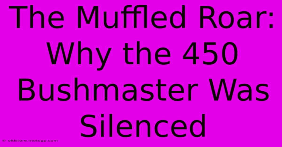 The Muffled Roar: Why The 450 Bushmaster Was Silenced