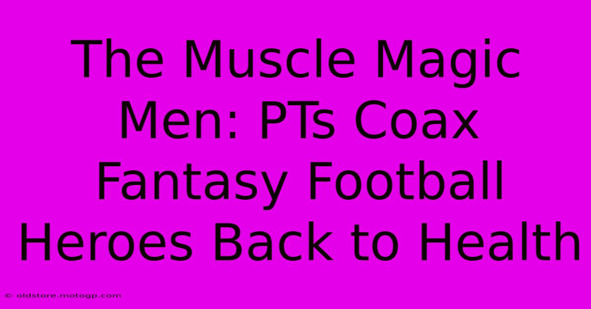 The Muscle Magic Men: PTs Coax Fantasy Football Heroes Back To Health