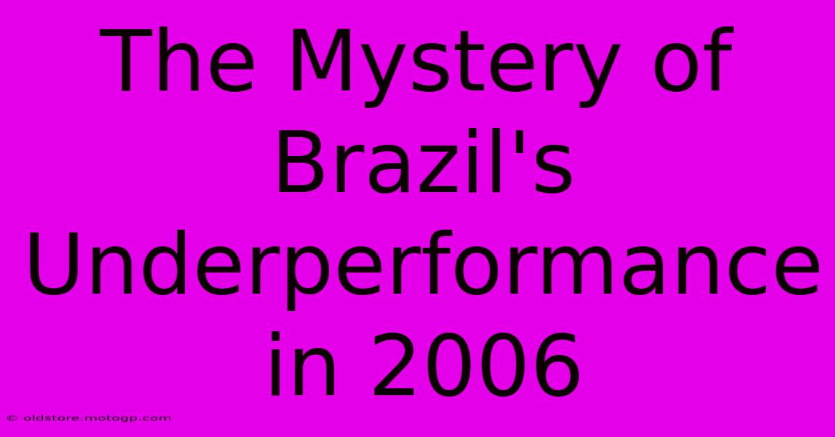 The Mystery Of Brazil's Underperformance In 2006