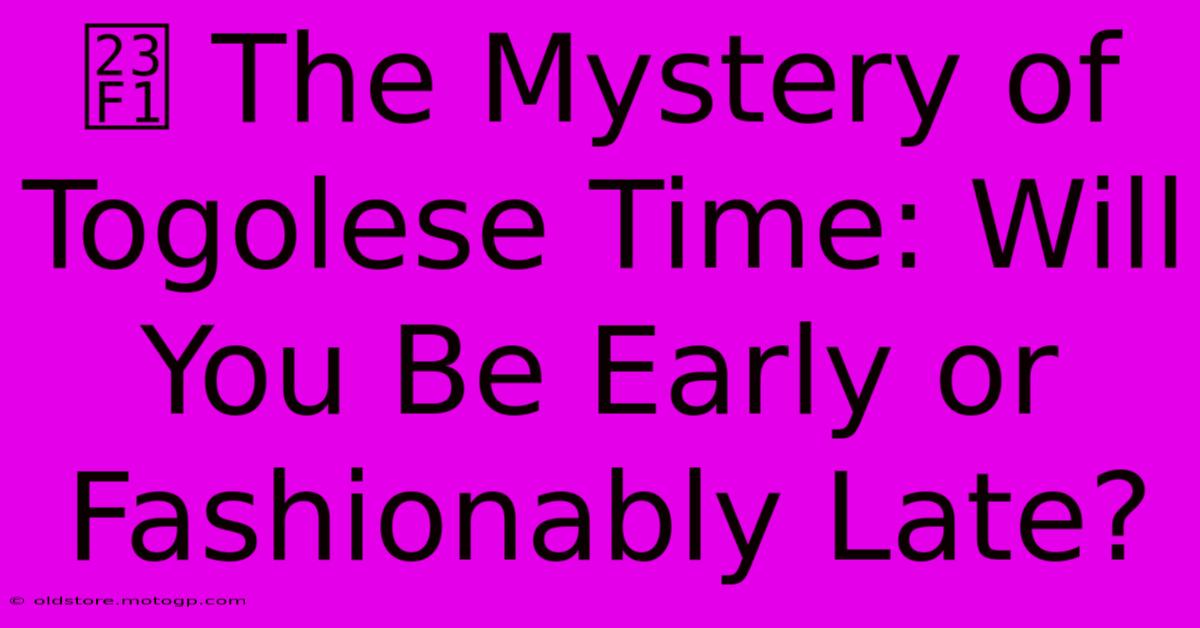 ⏱️ The Mystery Of Togolese Time: Will You Be Early Or Fashionably Late?