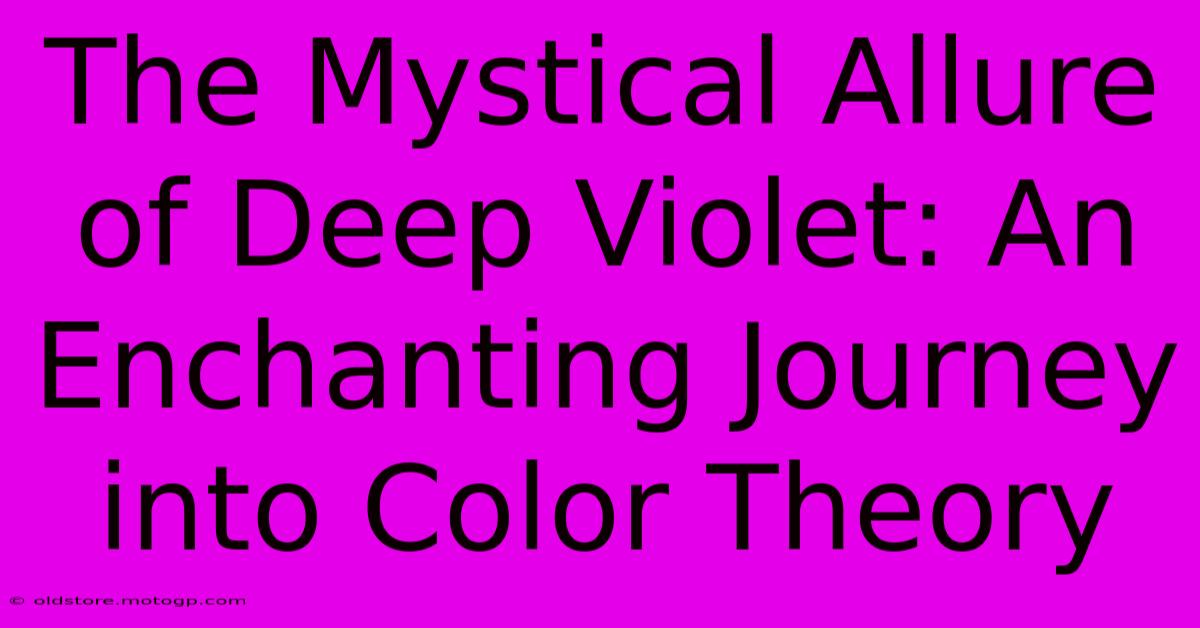 The Mystical Allure Of Deep Violet: An Enchanting Journey Into Color Theory