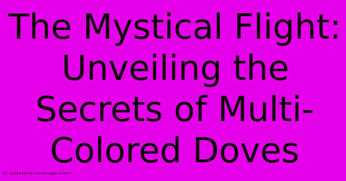 The Mystical Flight: Unveiling The Secrets Of Multi-Colored Doves