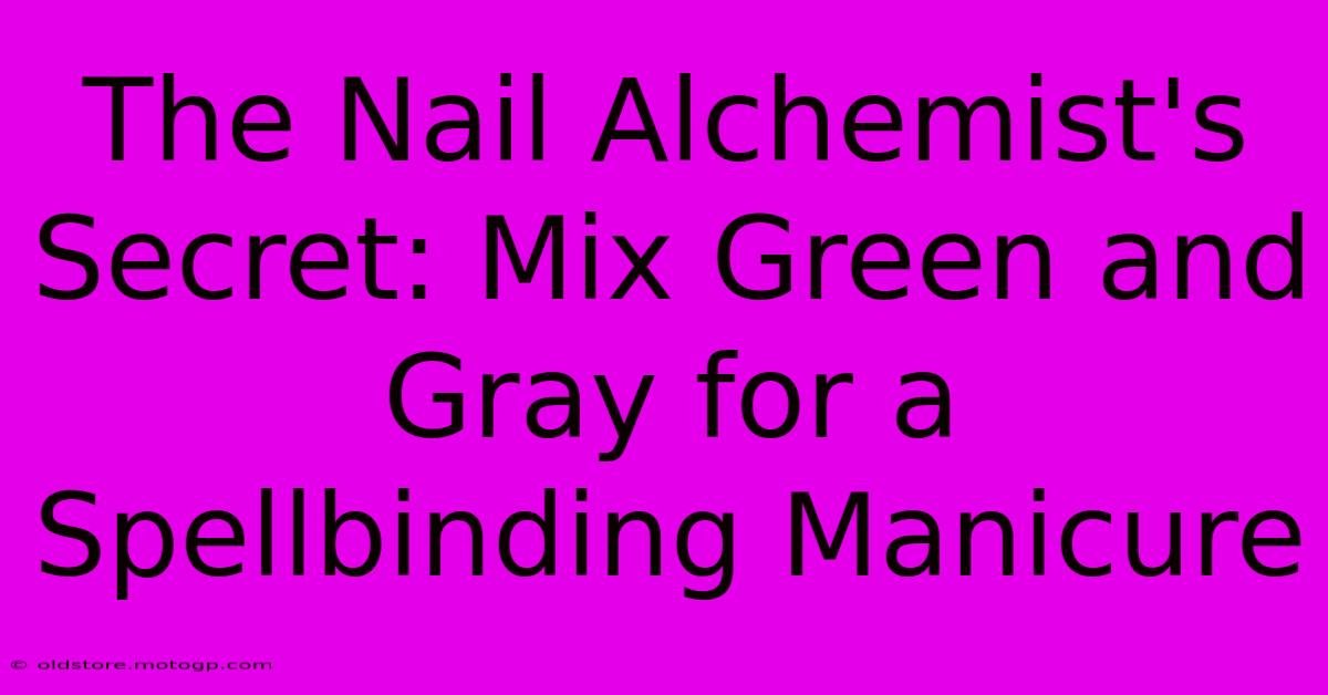 The Nail Alchemist's Secret: Mix Green And Gray For A Spellbinding Manicure