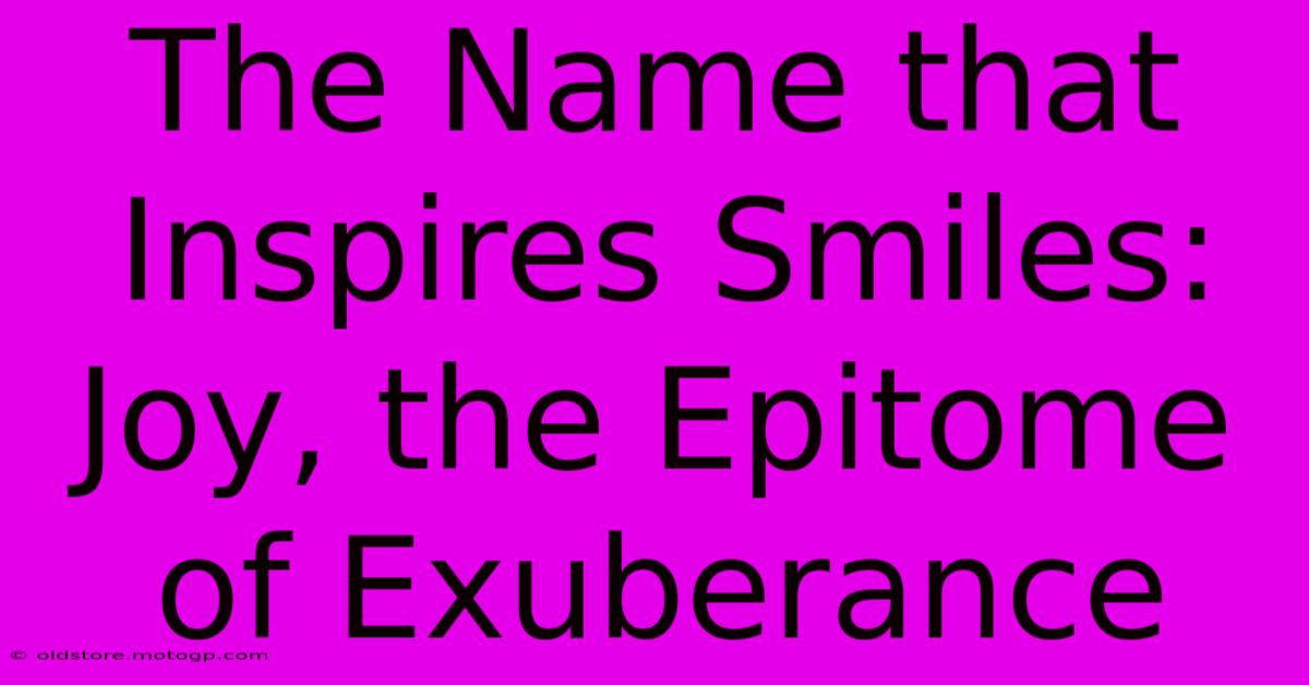 The Name That Inspires Smiles: Joy, The Epitome Of Exuberance