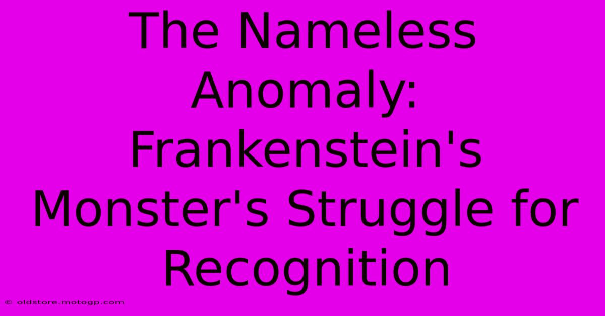 The Nameless Anomaly: Frankenstein's Monster's Struggle For Recognition