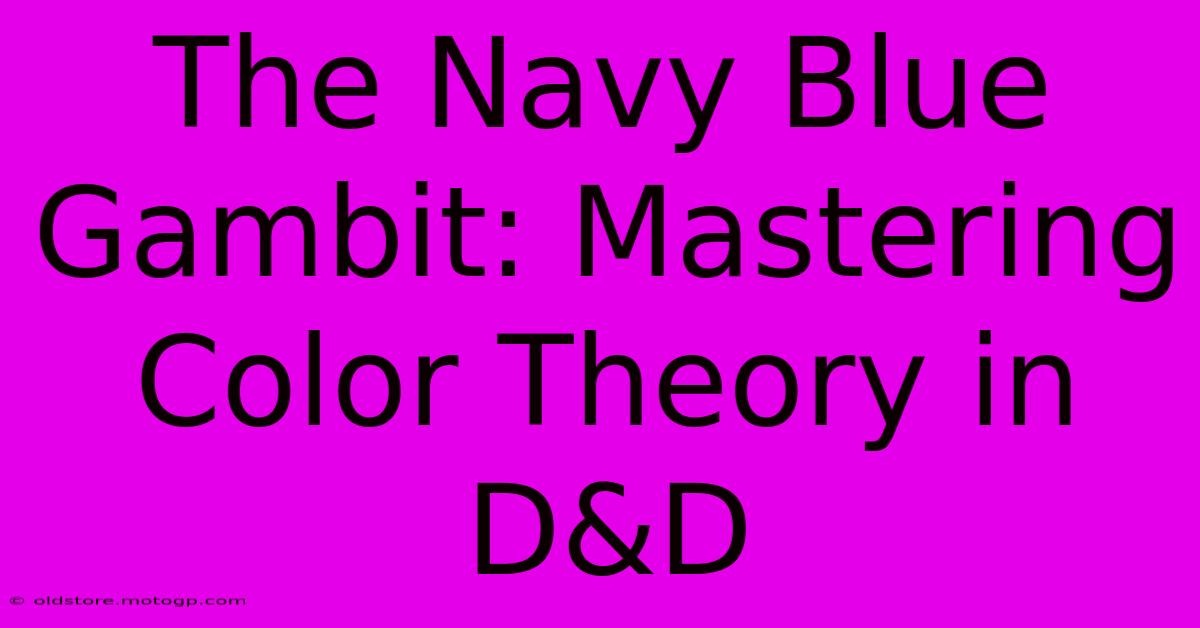 The Navy Blue Gambit: Mastering Color Theory In D&D